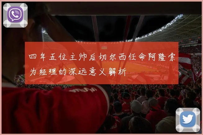 四年五位主帅后切尔西任命阿隆索为经理的深远意义解析